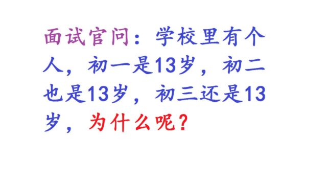 面试官问:学校里有个人,初一,初二,初三都是13岁,为什么呢?