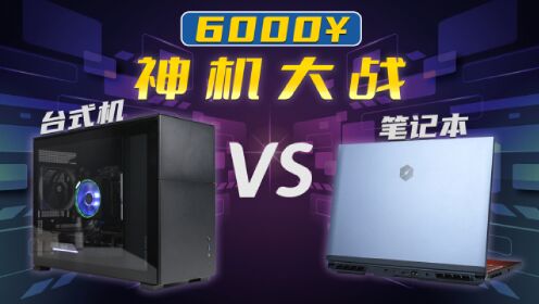 6000元电脑之争，买性价比笔记本还是台式机，选谁好？