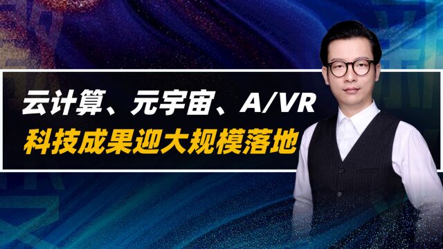 云计算、元宇宙、A/VR 科技成果迎大规模落地