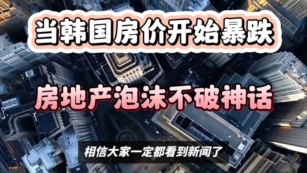 当韩国房价开始暴跌,房地产泡沫不破神话,全世界只剩下中国