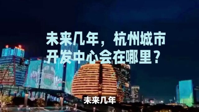 未来几年,杭州城市开发中心会在哪里?