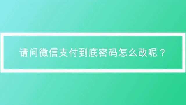 请问微信支付到底密码怎么改呢?