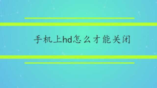 手机上hd怎么才能关闭