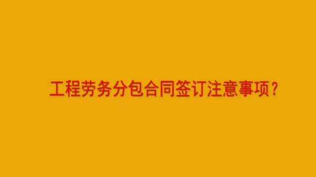 工程劳务分包合同签订注意事项?