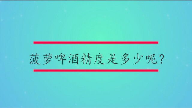 菠萝啤酒精度是多少呢?