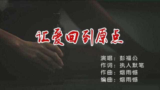 彭福公让爱回到原点 词 执人默笔 曲 烟雨憾