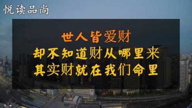 世人皆爱财,却不知道财从哪里来,其实财就在我们命里