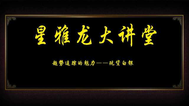 星雅龙趋势追踪的魅力—现货白银 趋势方向分析 黄金分割识涨跌