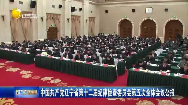 中国共产党辽宁省第十二届纪律检查委员会第五次全体会议公报