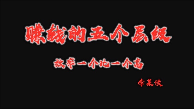 李某谈:赚钱的五个层级,效率一个比一个高,你在哪个层级?