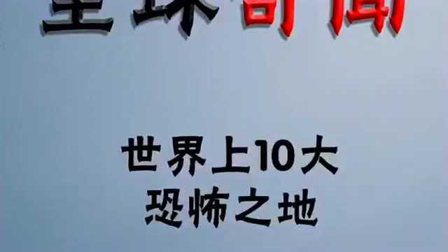 全球奇闻,世界上10大恐怖之地,你知道吗?快来了解一下吧.