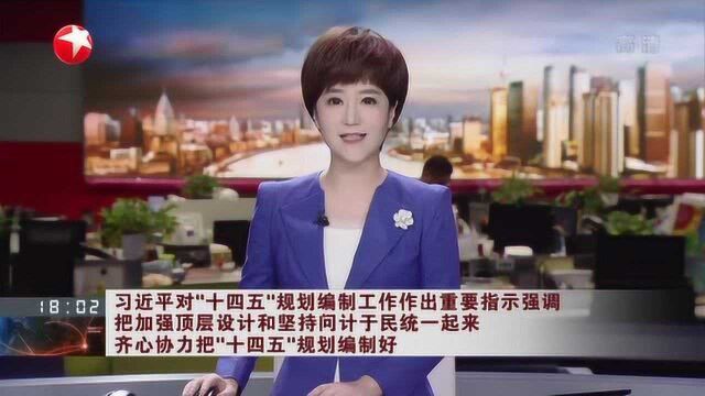 习近平对“十四五”规划编制工作作出重要指示强调 把加强顶层设计和坚持问计于民统一起来 齐心协力把“十四五”规划编制好