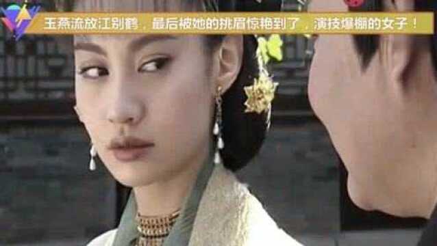 玉燕流放江别鹤,最后被她的挑眉惊艳到了,演技爆棚的女子!