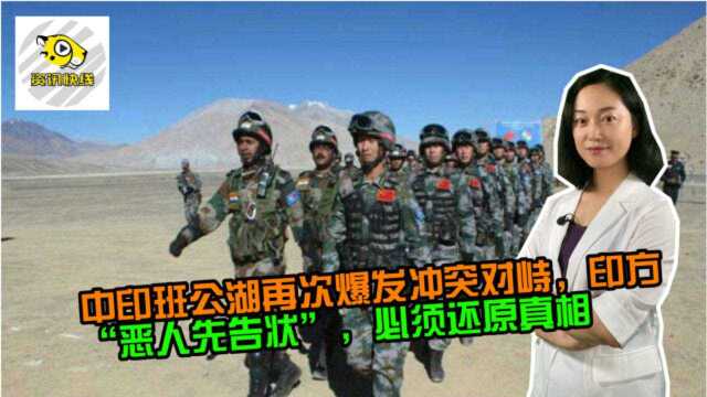 中印班公湖再次爆发冲突对峙,印方“恶人先告状”,必须还原真相