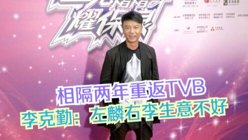 相隔两年重返TVB 李克勤：左麟右李生意不好