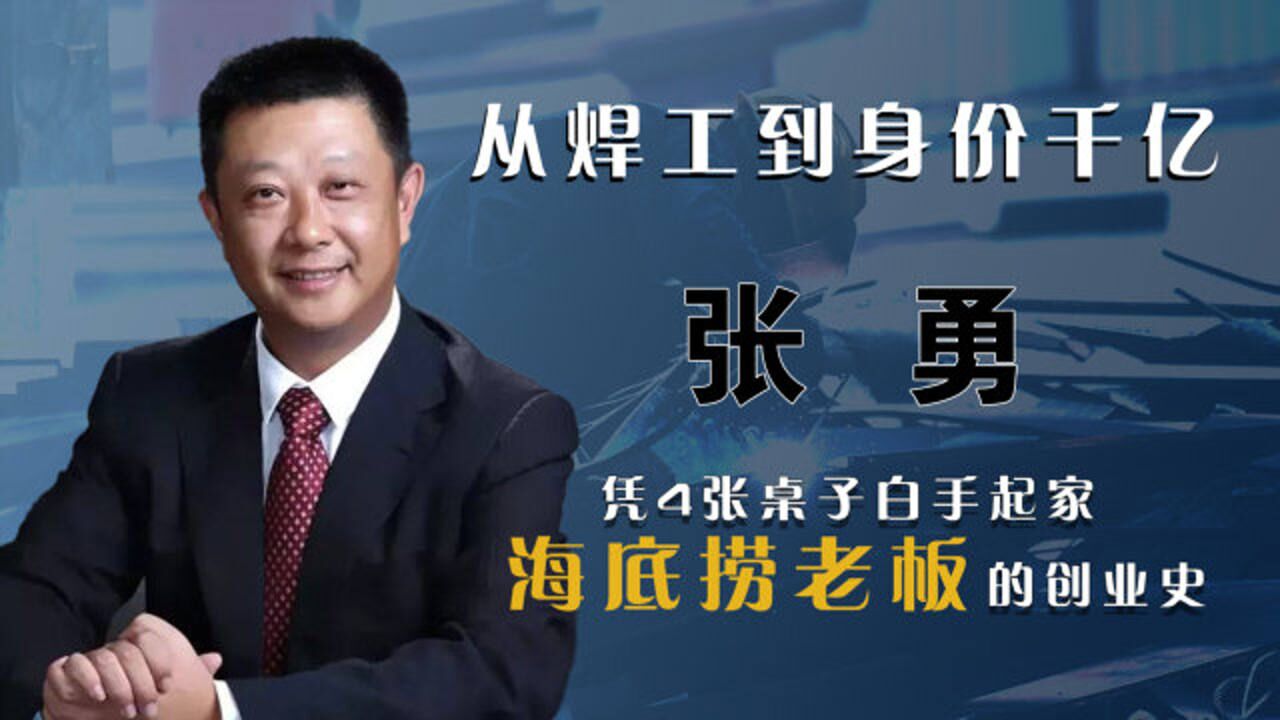 从焊工到身价千亿,凭4张桌子白手起家,海底捞老板张勇的创业史