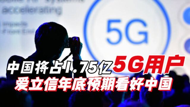 2.2亿5G用户,中国将占1.75亿!爱立信年底预期看好中国