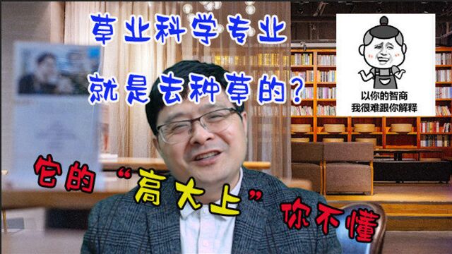 草业科学专业就是去种草的?它的“高大上”你不懂,还不快来听课