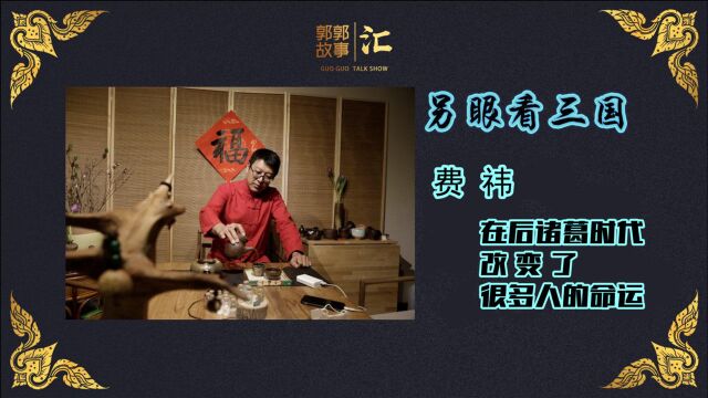 另眼看三国,费祎“会做人”的特质,改变了很多人的命运