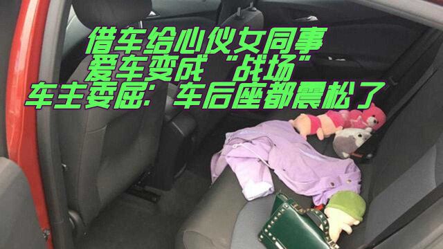 借车给心仪女同事,爱车变成“战场”,车主委屈:车后座都震松了