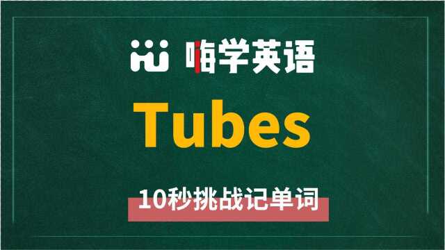 英语单词tubes是什么意思,同根词有吗,同近义词有哪些,相关短语呢,可以怎么使用,你知道吗