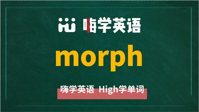 英语单词morph讲师讲解,动动脑袋想一想,它是什么意思,可以怎么使用