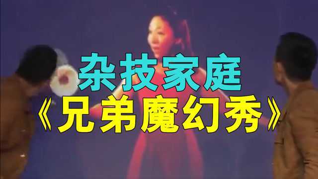 家庭欢乐秀:杂技家庭演绎《兄弟魔幻秀》,过程惊喜不断,看呆了