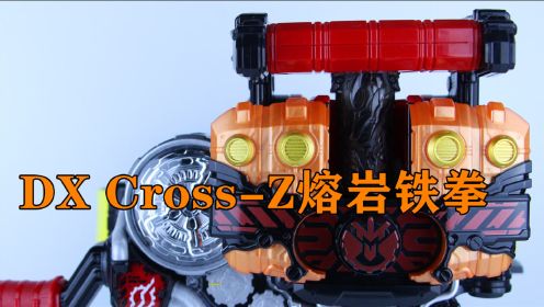 极热肌肉！假面骑士Cross-Z Magma DX 克罗兹熔岩铁拳 Cross-Z Magma Knuckle 岩浆龙