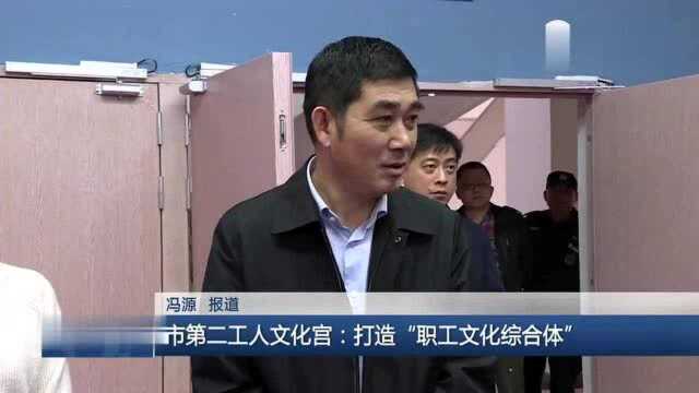 株洲市第二工人文化宫:打造“职工文化综合体”