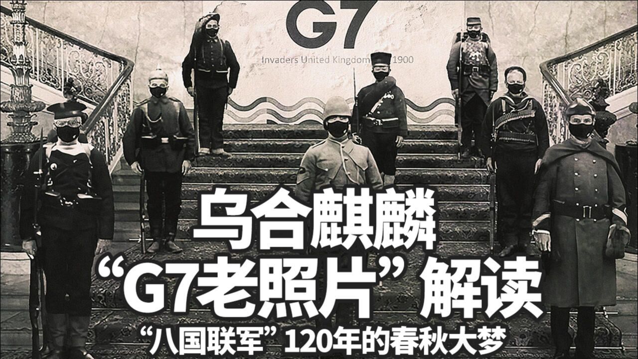 乌合麒麟《g7》老照片解读:"八国联军"120年的春秋大梦,西方双标无处