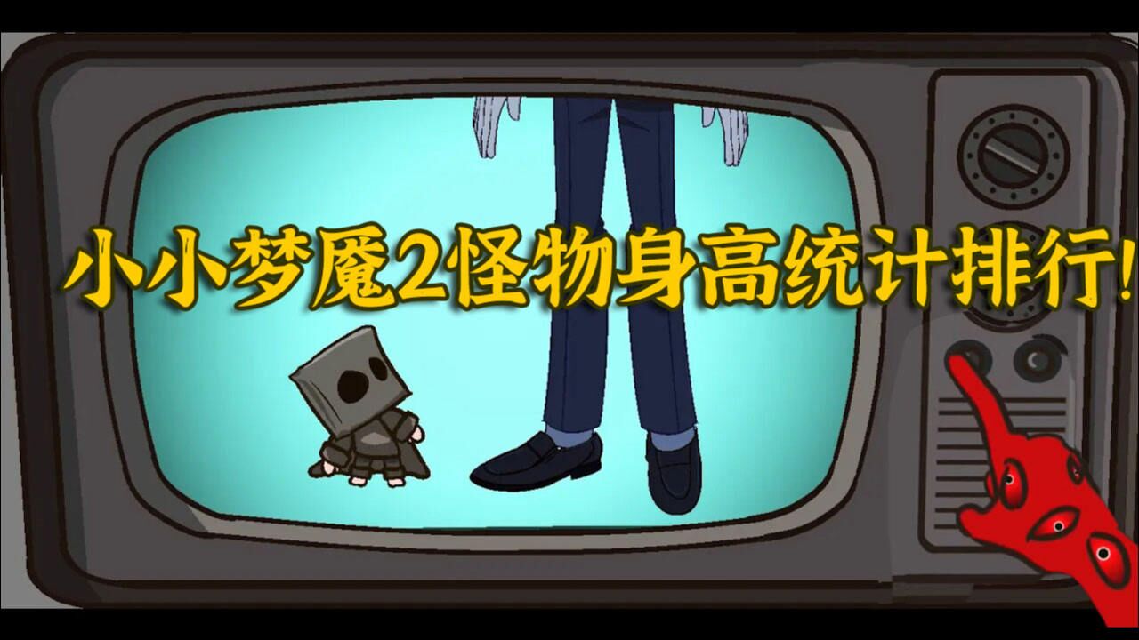 《小小梦魇2》怪物身高统计排行大盘点!_腾讯视频