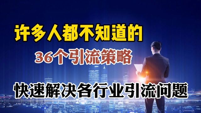 坐等客户上门就是等死,教你36个引流方法