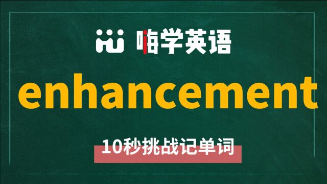 一分钟一词汇,小学、初中、高中英语单词五点讲解,单词enhancement你知道它是什么意思,可以怎么使用