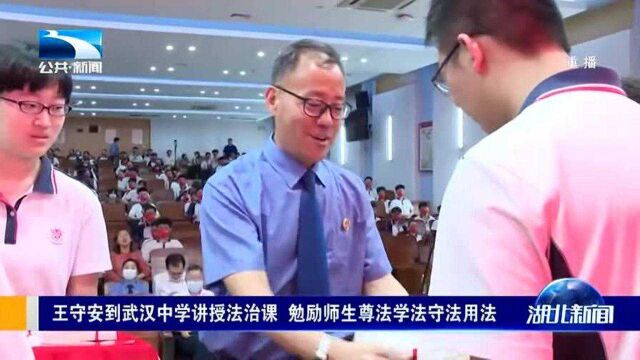 王守安到武汉中学讲授法治课,勉励师生尊法学法守法用法