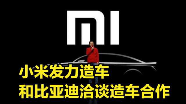 小米发力造车,人才招聘,项目落地,和比亚迪洽谈造车合作