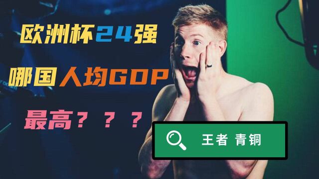 【地理经济】欧洲杯24强,哪国人均GDP最高?谁是青铜?谁是王者?#“知识抢先知”征稿大赛#