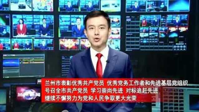 兰州市表彰优秀共产党员优秀党务工作者和先进基层党组织号召全市共产党员