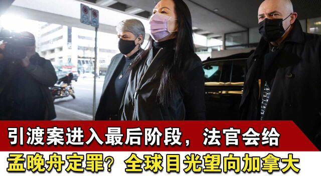 引渡案进入最后阶段,法官会给孟晚舟定罪?全球目光望向加拿大