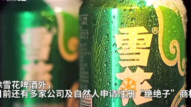 30秒| “绝绝子”商标被多方抢注 雪花啤酒在列