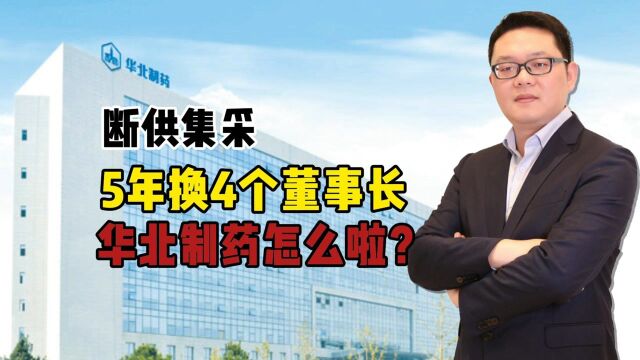 断供集采!被列入违规名单,5年换4个董事长,华北制药怎么啦?