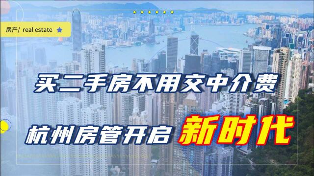 买二手房再也不用交中介费?杭州率先出手,4大利弊关系多群体