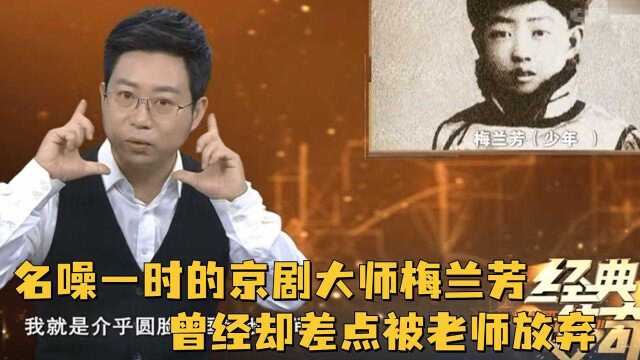 名噪一时的京剧大师梅兰芳,曾经却因为种种原因,差点被老师放弃