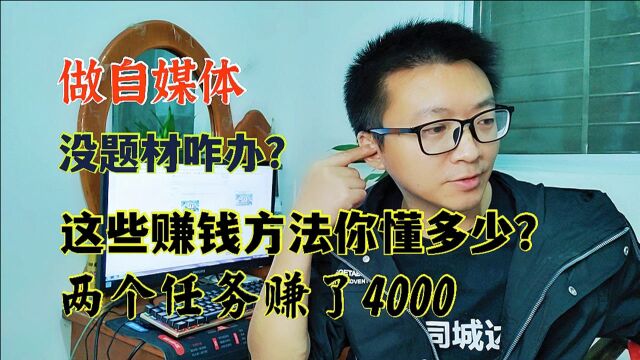 两个任务赚了4000,做自媒体没题材咋办?赚钱的方法你又懂多少?