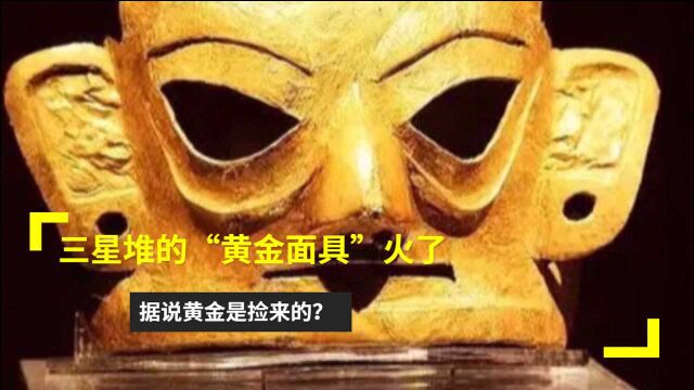 三星堆“黄金面具”火出圈,说黄金是捡来的,您信吗?