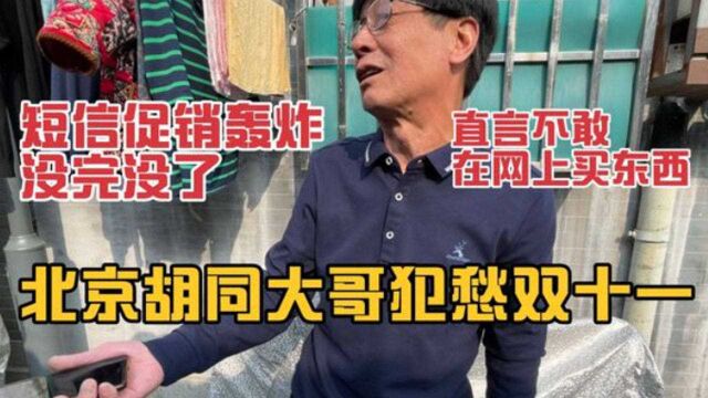 北京胡同大哥犯愁双十一,短信促销没完没了,直言不敢网上买东西