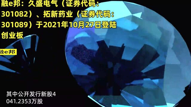 融e邦:久盛电气(证券代码:301082)、拓新药业(证券代码:301089)于2021年10月27日登陆创业板