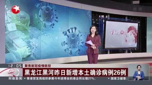 聚焦新冠疫情防控:黑龙江黑河昨日新增本土确诊病例26例