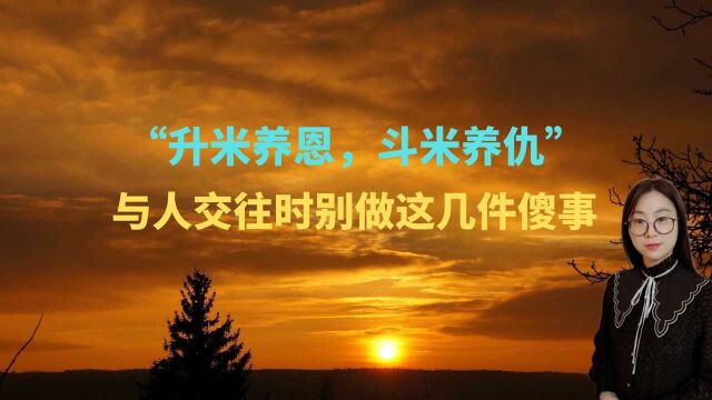 “升米养恩,斗米养仇”:与人交往时切记别做这几件傻事