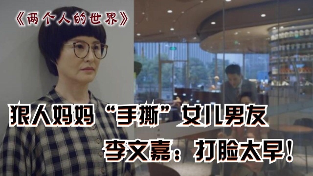 两个人的世界:狠人妈妈当街手撕女儿男友,李文嘉:打脸太早!