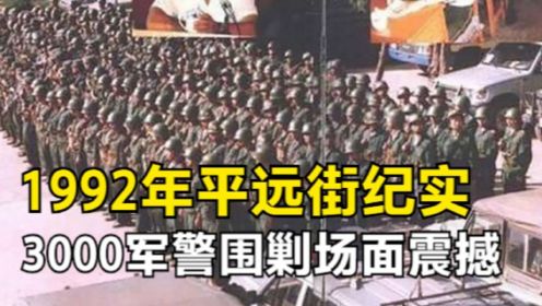 纪录片：1992年，三省武警围剿云南平远街，场面到底有多震撼？
